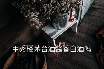 甲秀楼茅台酒酱香白酒吗