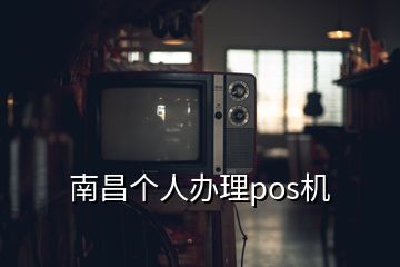 南昌个人办理pos机