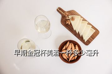 早期金冠杯美酒一杯多少毫升