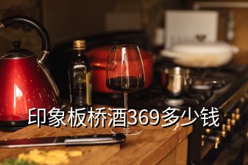 印象板桥酒369多少钱