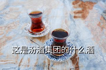 这是汾酒集团的什么酒