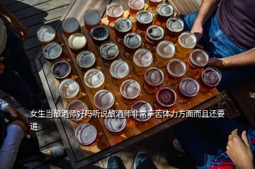 女生当酿酒师好吗听说酿酒师非常辛苦体力方面而且还要进