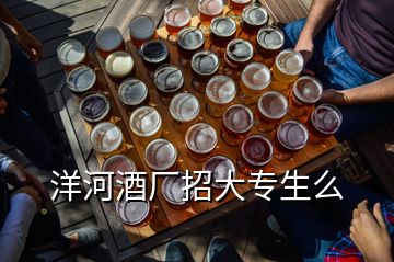 洋河酒厂招大专生么