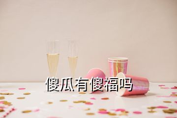 傻瓜有傻福吗