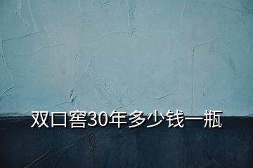 双口窖30年多少钱一瓶