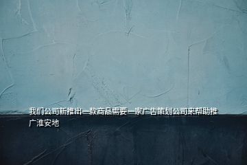 我们公司新推出一款商品需要一家广告策划公司来帮助推广淮安地