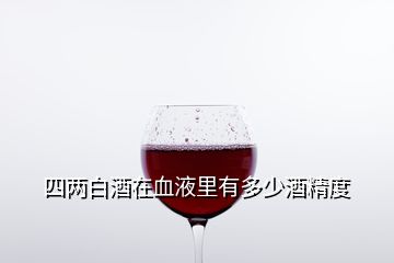 四两白酒在血液里有多少酒精度