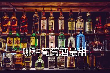 哪种葡萄酒最甜