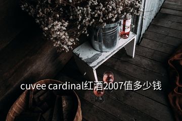 cuvee cardinal红酒2007值多少钱