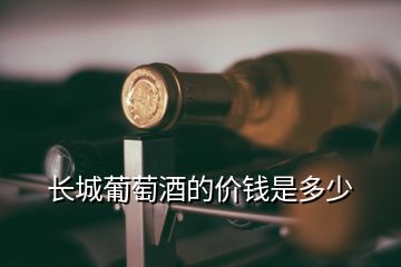 长城葡萄酒的价钱是多少