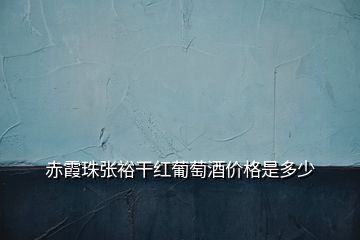 赤霞珠张裕干红葡萄酒价格是多少