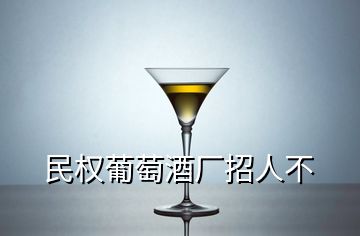 民权葡萄酒厂招人不