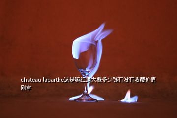 chateau labarthe这是嘛红酒大概多少钱有没有收藏价值刚拿