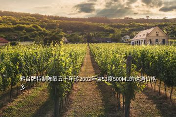 黔台牌特制陈酿五十年珍2002年装53度500ML的这酒价格多