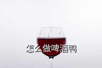 怎么做啤酒鸭