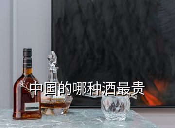 中国的哪种酒最贵