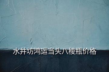 水井坊鸿运当头八棱瓶价格