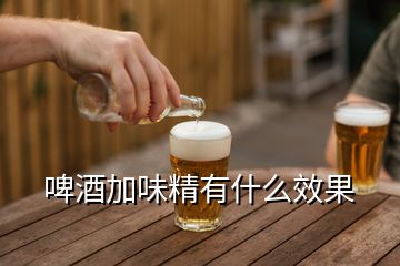 啤酒加味精有什么效果