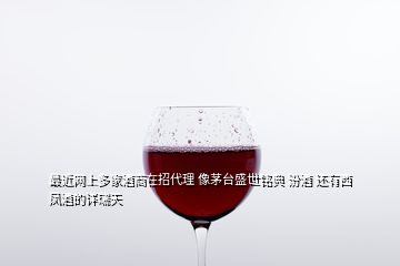 最近网上多家酒商在招代理 像茅台盛世铭典 汾酒 还有西凤酒的详瑞天