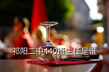 祁阳二中440班主任是谁