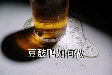 豆鼓鸭如何做