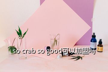 so crab so good可以加盟吗