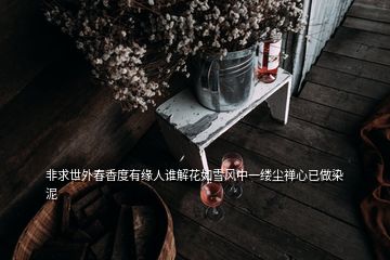 非求世外春香度有缘人谁解花如雪风中一缕尘禅心已做染泥