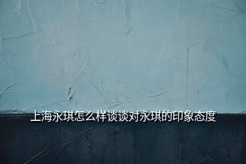 上海永琪怎么样谈谈对永琪的印象态度