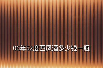 06年52度西凤酒多少钱一瓶