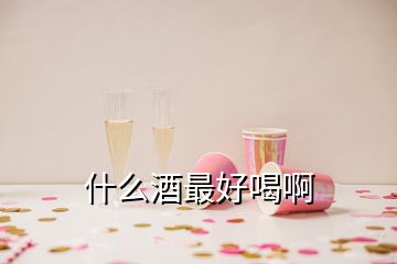 什么酒最好喝啊