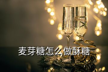 麦芽糖怎么做酥糖