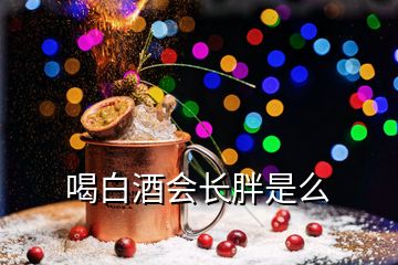 喝白酒会长胖是么