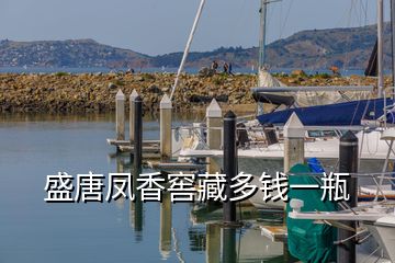 盛唐凤香窖藏多钱一瓶