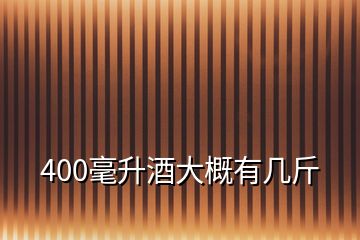 400毫升酒大概有几斤