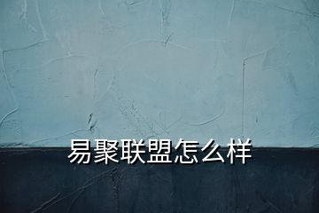 易聚联盟怎么样