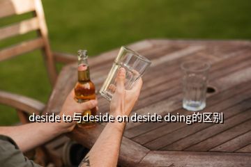 deside to与deside on deside doing的区别