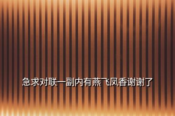 急求对联一副内有燕飞凤香谢谢了