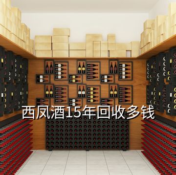 西凤酒15年回收多钱