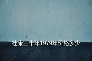 杜康三十年1979年价格多少