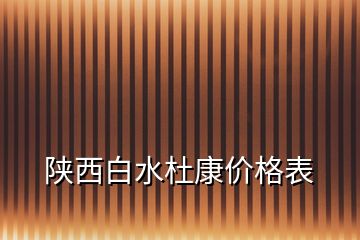 陕西白水杜康价格表