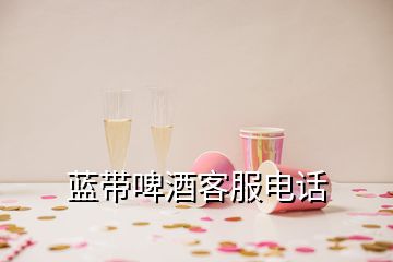 蓝带啤酒客服电话