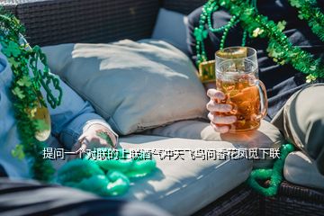 提问一个对联的上联酒气冲天飞鸟问香花凤觅下联