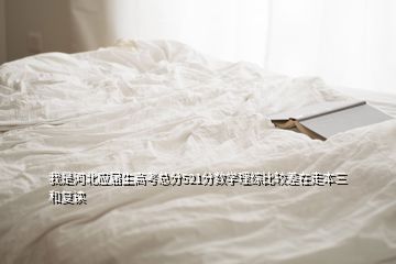 我是河北应届生高考总分521分数学理综比较差在走本三和复读