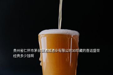 贵州省仁怀市茅台镇酒城酒业有限公司30珍藏的喜运盛世经典多少钱啊