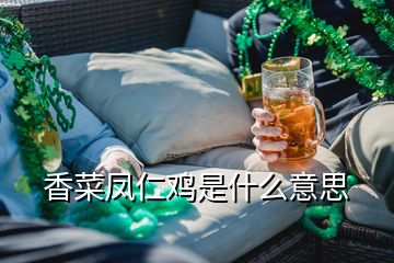 香菜凤仁鸡是什么意思