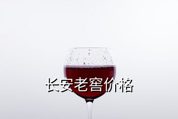 长安老窖价格