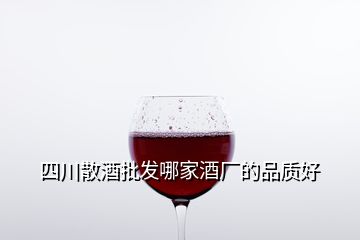 四川散酒批发哪家酒厂的品质好