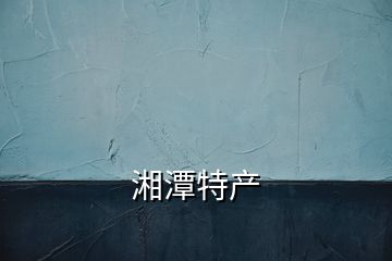 湘潭特产