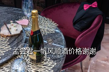 孟尝君一帆风顺酒价格谢谢