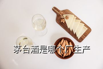 茅台酒是哪个厂生产